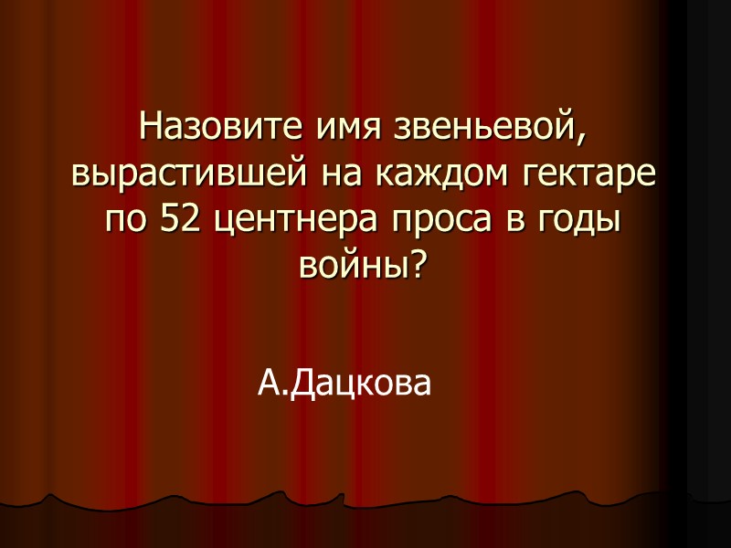 Назовите имя звеньевой, вырастившей на каждом гектаре по 52 центнера проса в годы войны?